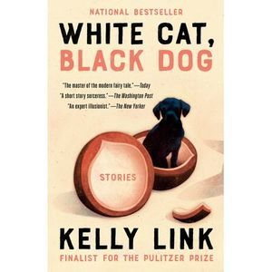 White Cat, Black Dog: Stories -- Kelly Link